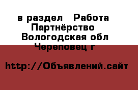  в раздел : Работа » Партнёрство . Вологодская обл.,Череповец г.